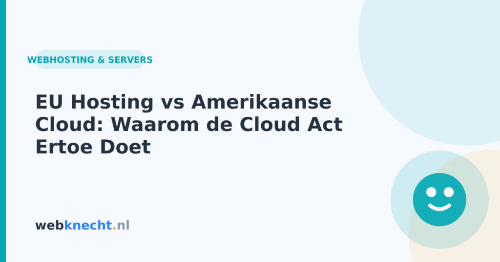 EU Hosting vs Amerikaanse Cloud: Waarom de Cloud Act Ertoe Doet
