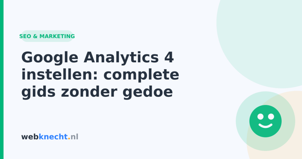Google Analytics 4 instellen: complete gids zonder gedoe